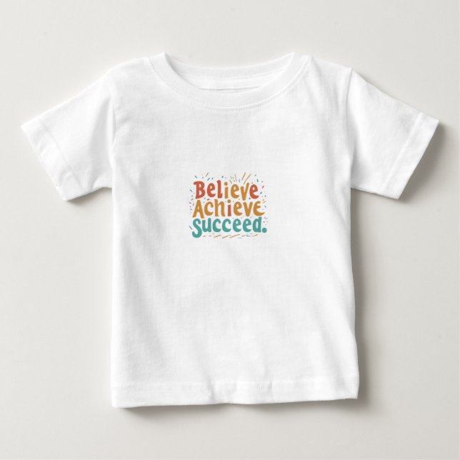 Believe Achieve Succeed: A Motivational Design Baby T-Shirt (Front)