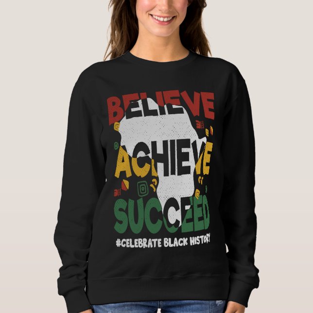 Believe Achieve Succeed Black History Month Black  Sweatshirt (Front)