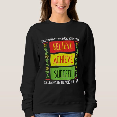 Believe Achieve Succeed Black History Political Sweatshirt