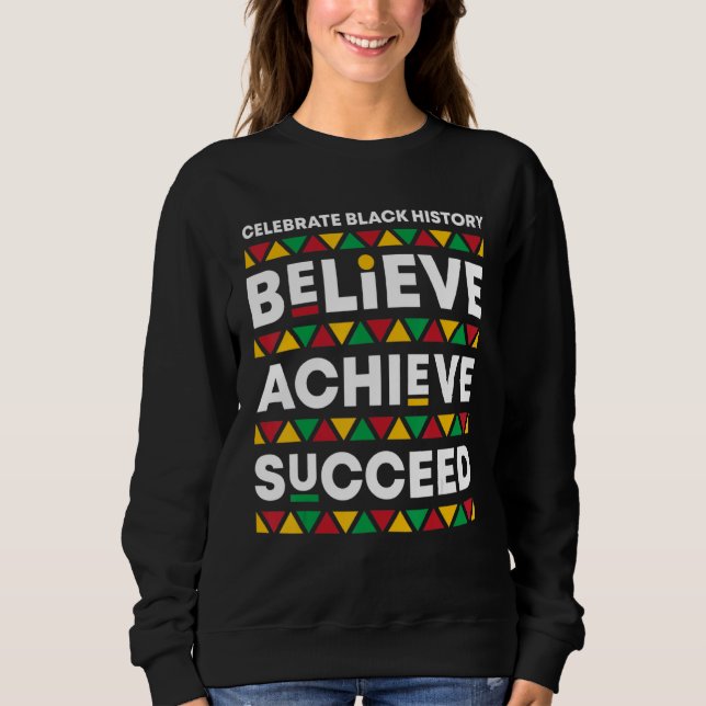 Believe Achieve Succeed Proud African Black Histor Sweatshirt (Front)