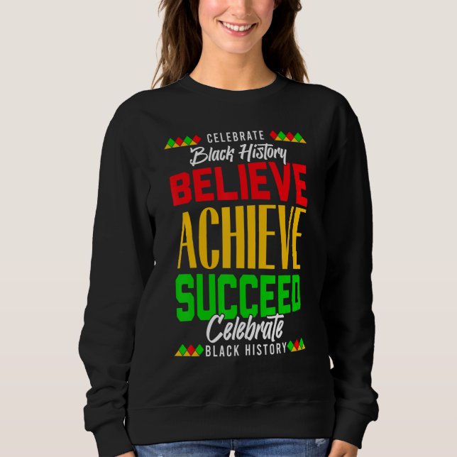Believe Achieve Succeed Proud African Black Histor Sweatshirt (Front)