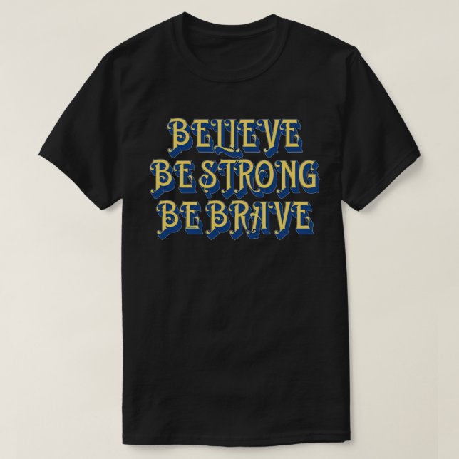 BELIEVE, BE STRONG, BE BRAVE inspirational         T-Shirt (Design Front)