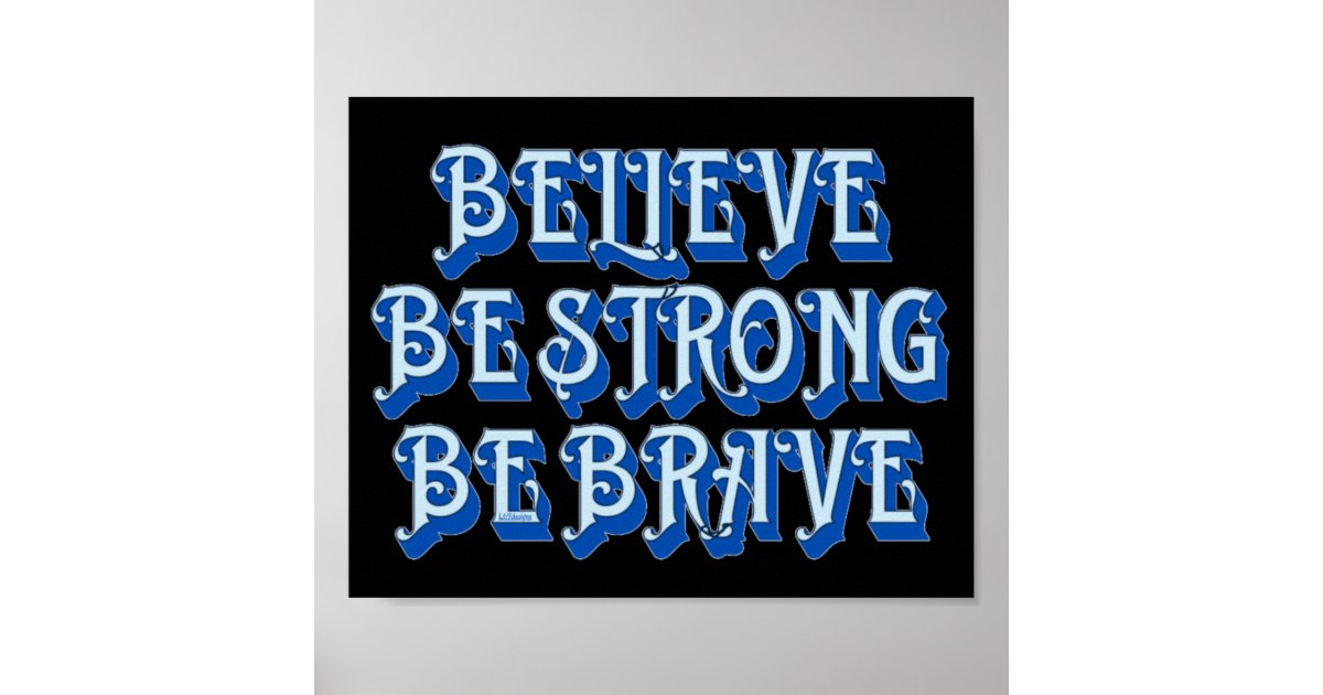 BELIEVE, BE STRONG, BE BRAVE motivational Poster | Zazzle