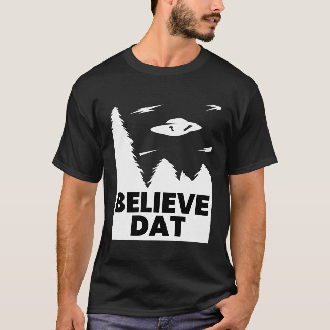 Believe Dat Funny Alien Ufo T-Shirt (Front)