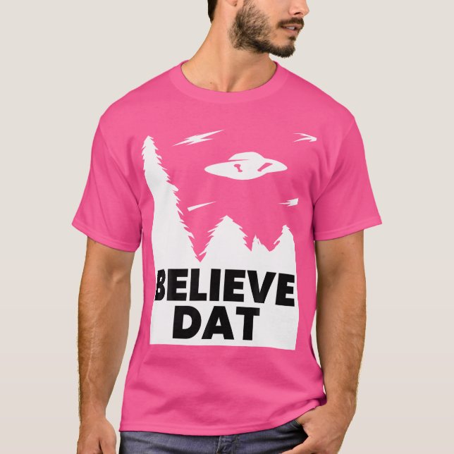 Believe Dat Funny Alien Ufo T-Shirt (Front)