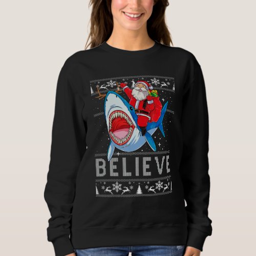 Believe Funny Santa Riding Shark Christmas Ugly Sw Sweatshirt