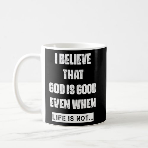 Believe God Even When Life Is Not Saying Sarcastic Coffee Mug
