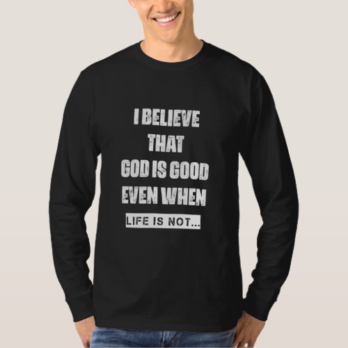 Believe God Even When Life Is Not Saying Sarcastic T_Shirt