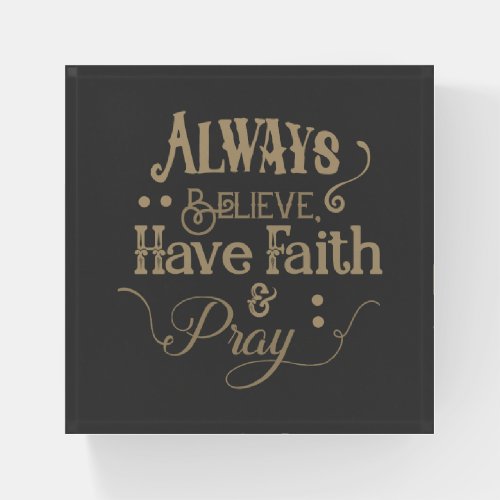 Believe Have Faith  Pray Paperweight