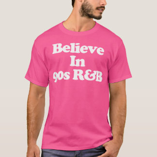 Believe In 90S Rb Funny Saying Sarcastic Music R T-Shirt