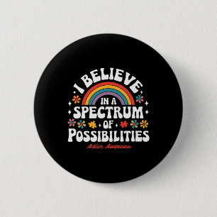 Believe In A Spectrum Of Possibilities Autism Awar Button