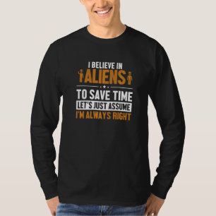 Believe In Aliens Let's Assume I'm Right UFO Alien T-Shirt