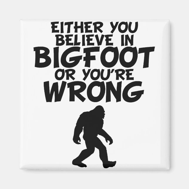 Believe In Bigfoot Or You're Wrong Magnet (Front)