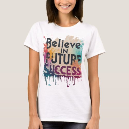 Believe In Future Success  T_Shirt