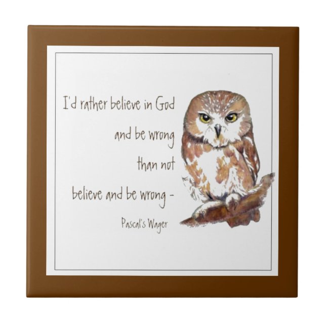 Believe in God, Pascal's Wager, Wise Owl Quote Tile (Front)