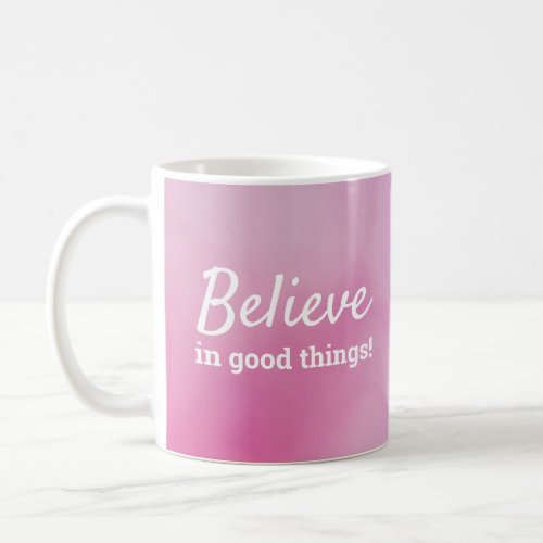 Believe in Good Things Quote Pink Purple Coffee Mug