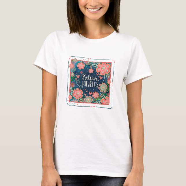 Believe in Miracles Colorful Inspiration Floral  T-Shirt (Front)