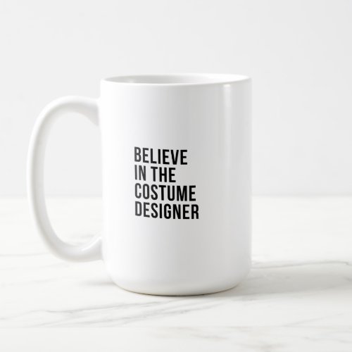 Believe in the a Costume designer Coffee Mug