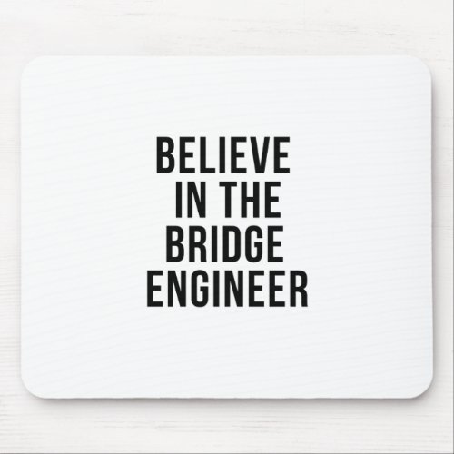 Believe in the Bridge Engineer Mouse Pad