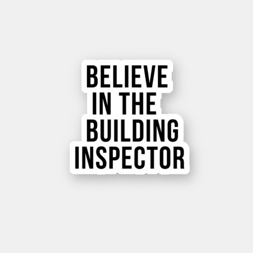 Believe in the Building Inspector Sticker