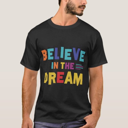Believe in the dream T_Shirt