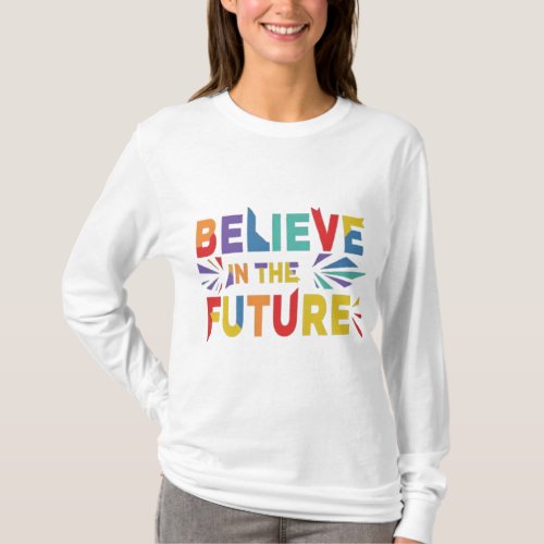 Believe In the Future sweatshirt T_Shirt