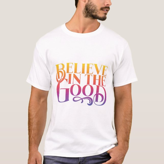 Believe in the good T-Shirt (Front)