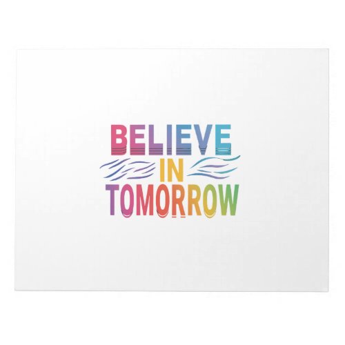 Believe In Tomorrow Notepad 