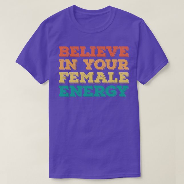 Believe in Your Female Energy 1 T-Shirt (Design Front)