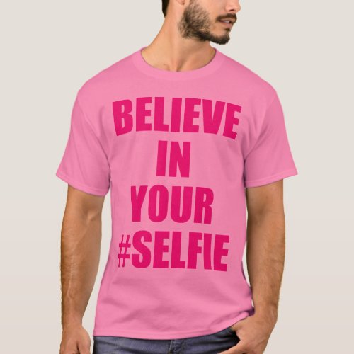 Believe In Your Selfie Funny Novelty T_Shirt