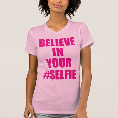 Believe In Your Selfie Funny Novelty T_Shirt