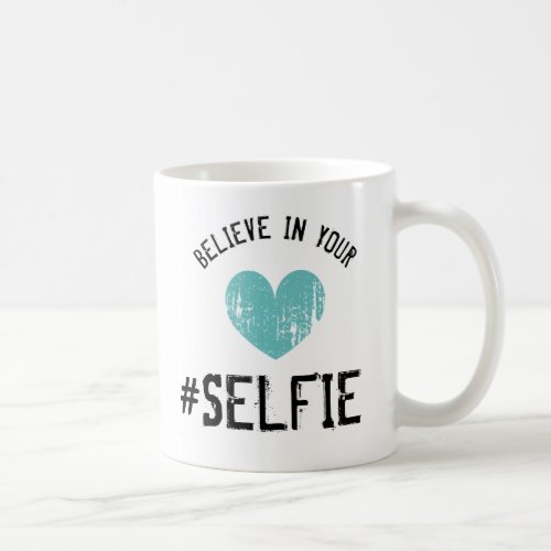 BELIEVE IN YOUR SELFIE hashtag funny coffee mugs