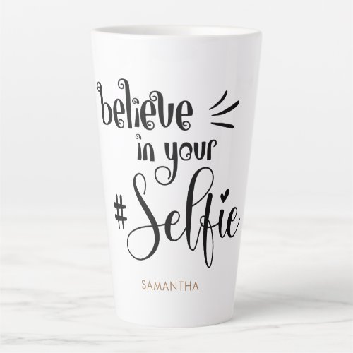 Believe In Your Selfie Name Fun Encouraging Quote Latte Mug