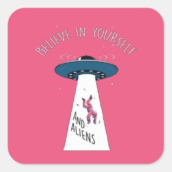 Believe In Yourself And Aliens - Cosmic Abduction Square Sticker by customvendetta at Zazzle