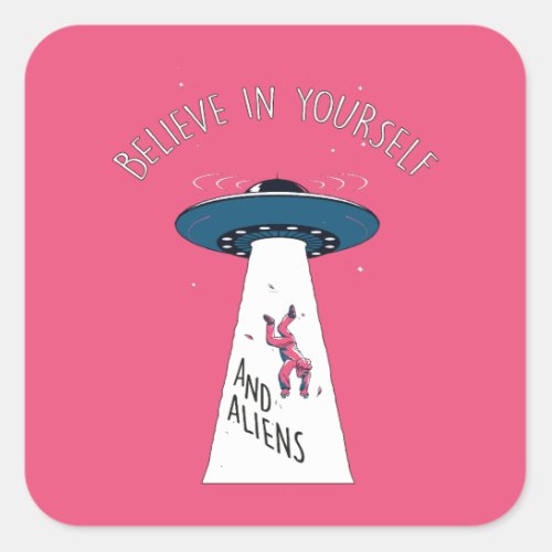 Believe in Yourself and Aliens _ Cosmic Abduction Square Sticker