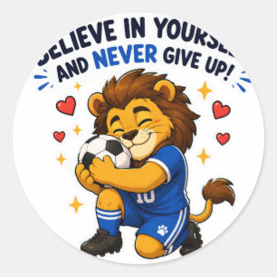 BELIEVE IN YOURSELF AND NEVER GIVE UP SOCCER LION CLASSIC ROUND STICKER