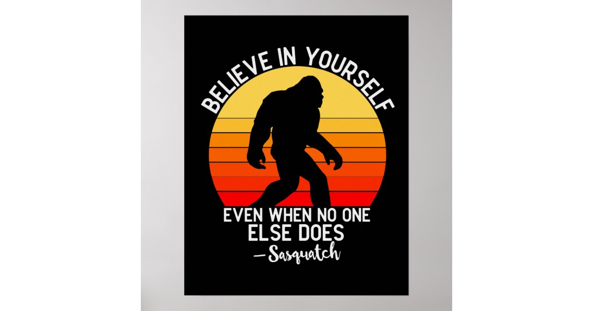 Believe in Yourself, Bigfoot Motivational Poster | Zazzle