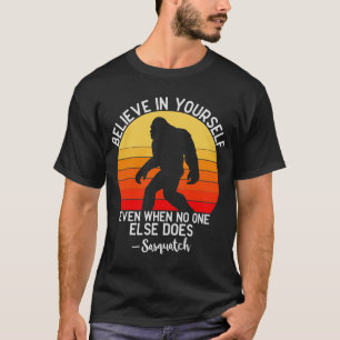 Believe In Yourself Even When No One - Sasquatch T-Shirt