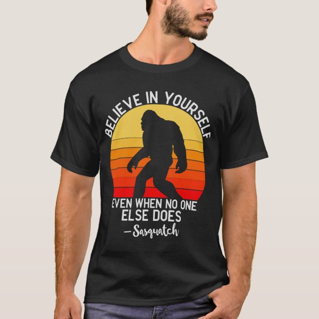 Believe In Yourself Even When No One - Sasquatch T-Shirt (Front)