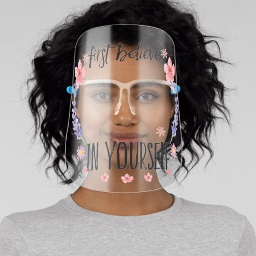 Believe In Yourself Flowers Inspirational Face Shield