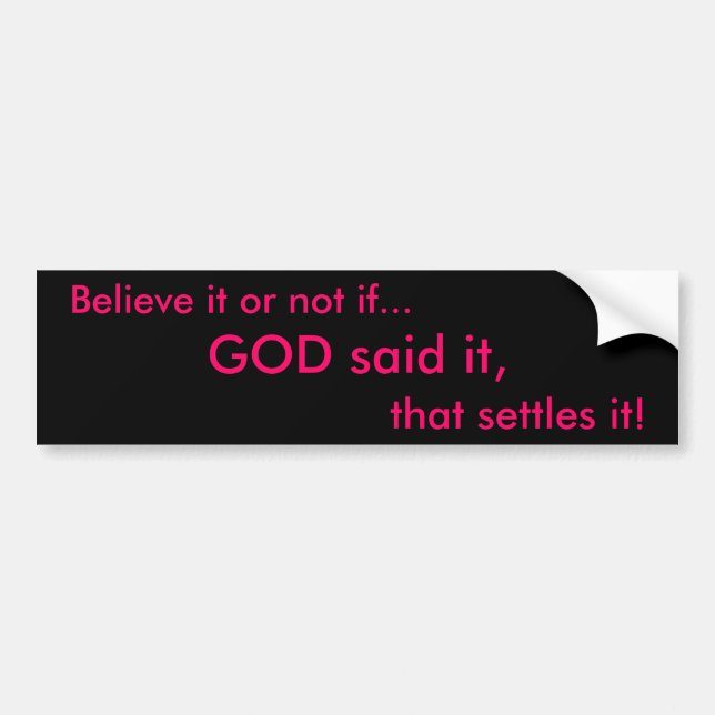 Believe it or not if..., GOD said it, , that settl Bumper Sticker (Front)