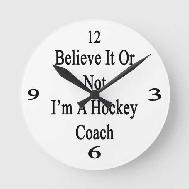 Believe It Or Not I'm A Hockey Coach Round Clock (Front)