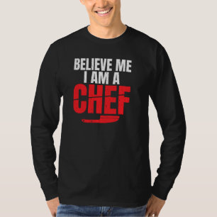 Believe Me I Am A Chef Kitchen Culinary Cook Pullo T-Shirt
