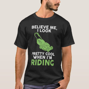 believe me I look pretty cool when I'm riding law T-Shirt