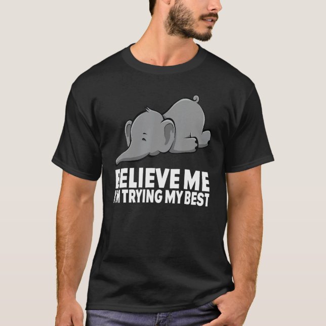 Believe Me I m Trying My Best Elephant  circus Ele T-Shirt (Front)