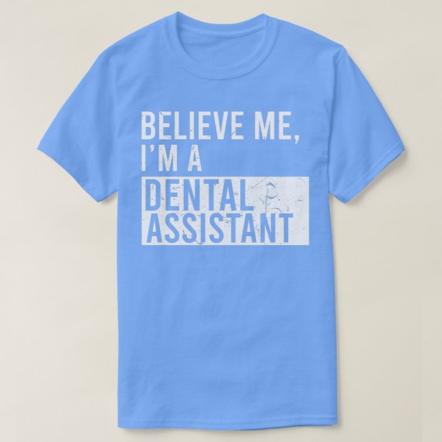 Believe Me Im A Dental Assistant Funny Retired Den T-Shirt (Design Front)