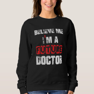 Believe Me I'm A Future Doctor Grate Graduation Te Sweatshirt