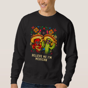 Believe Me Im Mexican Patriotic Mexico Patriotism Sweatshirt
