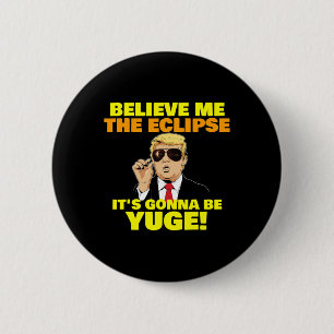 Believe Me The Eclipse It's Gonna Be Yuge Trump Co Button