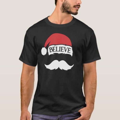 Believe Mustache Santa Hat Cap Family Christmas Fu T_Shirt